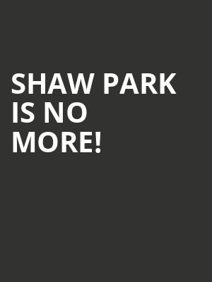 Shaw Park is no more